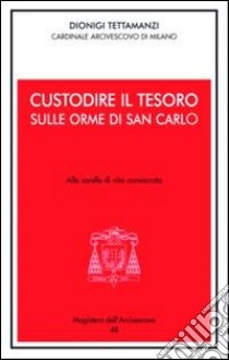 Custodire il tesoro. In ascolto di San Carlo. Alle sorelle di vita consacrata libro di Tettamanzi Dionigi