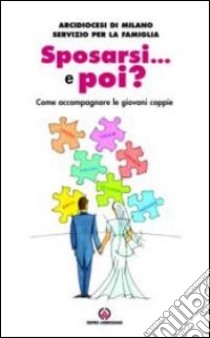 Sposarsi... e poi? Come accompagnare le giovani coppie libro di Arcidiocesi di Milano. Servizio per la famiglia (cur.)