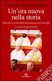 Un'ora nuova nella storia. Discorsi e scritti dell'arcivescovo sul Concilio libro di Paolo VI; Adornato G. (cur.)