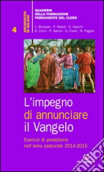 L'impegno di annunciare il Vangelo. Esercizi di presbiterio nell'anno pastorale 2014-2015 libro