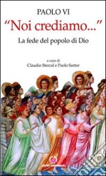 «Noi crediamo...». La fede del popolo di Dio libro di Paolo VI; Stercal C. (cur.); Sartor P. (cur.)