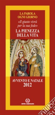 La pienezza della vita. Il giusto vivrà per la sua fede. Avvento e Natale 2012 libro di Arcidiocesi di Milano (cur.)