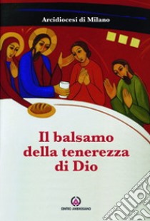 Il balsamo della tenerezza di Dio libro di Arcidiocesi di Milano (cur.)