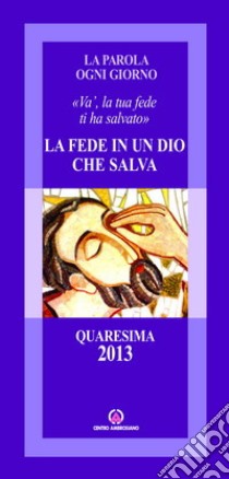 La fede in un Dio che salva. «Va', la tua fede ti ha salvato» libro di Arcidiocesi di Milano (cur.)