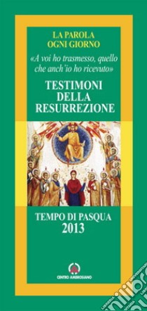 Testimoni della Resurrezione. «A voi ho trasmesso, quello che anch'io ho ricevuto» libro di Arcidiocesi di Milano (cur.)