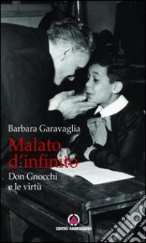 Malato d'infinito. Don Gnocchi e le virtù libro di Garavaglia Barbara