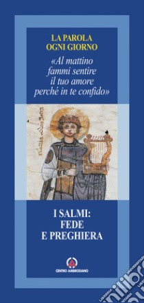 I Salmi: fede e preghiera. «Al mattino fammi sentire il tuo amore perché in te confido» libro di Arcidiocesi di Milano (cur.)