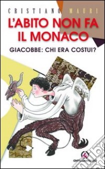 L'abito non fa il monaco. Giacobbe: chi era costui? libro di Mauri Cristiano