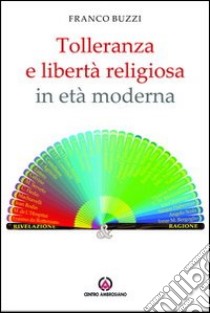 Tolleranza e libertà religiosa in età moderna libro di Buzzi Franco