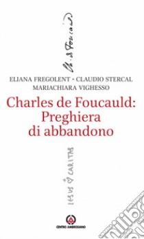 Charles de Foucauld: preghiera di abbandono libro di Fregolent Alessandra; Stercal Claudio; Vighesso Mariachiara