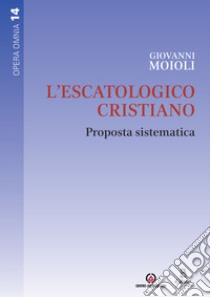 L'escatologico cristiano. Proposta sistematica libro di Moioli Giovanni; Stercal C. (cur.); Castenetto D. (cur.)