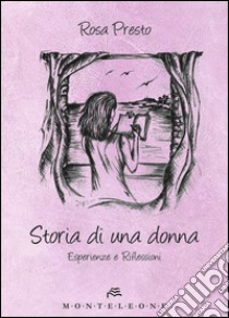 Storia di una donna. Esperienze e riflessioni libro di Presto Rosa