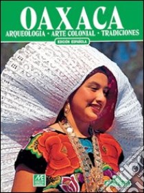 Oaxaca. Archeologia, arte coloniale, tradizioni. Ediz. spagnola libro di Giordano Carlos R.