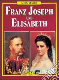 Franz Joseph und Elisabeth libro di Kugler Georg