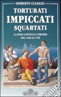 Torturati, impiccati, squartati libro di Ciabani Roberto