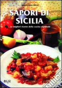 Sapori di Sicilia. Le migliori ricette della cucina regionale libro di Caruso M. Barbara