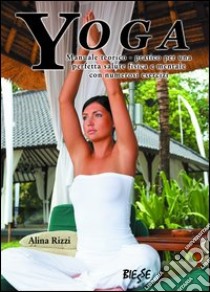 Yoga. Manuale teorico-pratico per una perfetta salute fisica e mentale con numerosi esercizi libro di Rizzi Alina