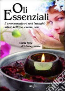 Oli essenziali libro di Di Montegranaro M. Rosa