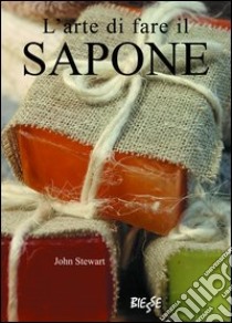 L'arte di fare il sapone libro di Stewart John