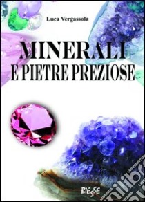 Minerali e pietre preziose. Ediz. illustrata libro di Vergassola Luca