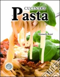 Cucinare pasta libro di Rossi Manuela