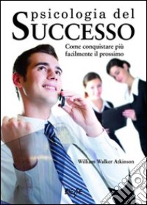 Psicologia del successo libro di Atkinson William Walker