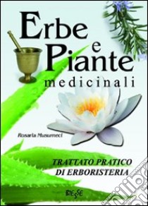 Erbe e piante medicinali. Trattato pratico di erboristeria libro di Musumeci Rosaria