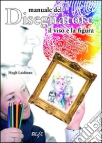 Manuale del disegnatore. Il viso e la figura libro di Laidman Hugh