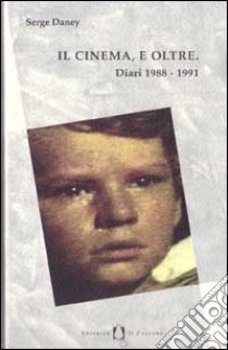 Il cinema, e oltre. Diari 1988-1991 libro di Daney Serge