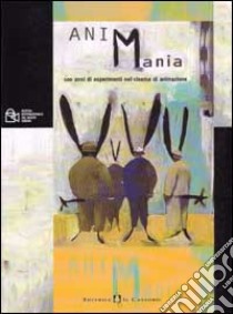 Animania. 100 anni di esperimenti nel cinema di animazione. Catalogo della mostra internazionale del nuovo cinema libro di Di Marino B. (cur.)