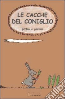 Le cacche del coniglio. Ediz. illustrata libro di Pittau Francesco; Gervais Bernadette