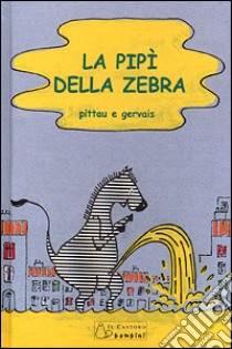 La pipì della zebra. Ediz. illustrata libro di Pittau Francesco; Gervais Bernadette