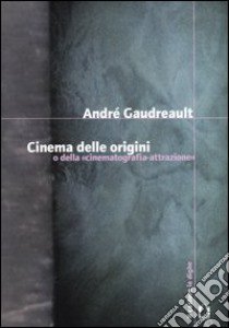 Cinema delle origini o della «cinematografia-attrazione» libro di Gaudreault André