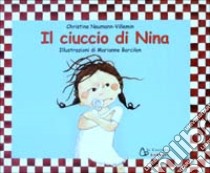 Il ciuccio di Nina. Ediz. illustrata libro di Naumann-Villemin Christine; Barcilon Marianne