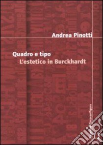 Quadro e tipo. L'estetico in Burckhardt libro di Pinotti Andrea