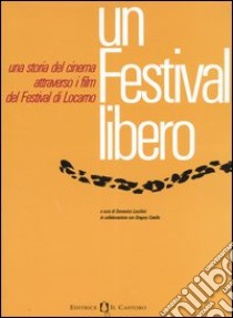 Un festival libero. Una storia del cinema attraverso i film del festival di Locarno (Milano, 28 settembre-10 ottobre 2004) libro di Lucchini D. (cur.)