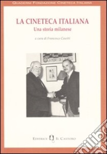 La cineteca italiana. Una storia milanese libro di Casetti F. (cur.)