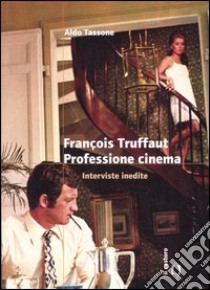 François Truffaut. Professione cinema. Interviste inedite libro di Truffaut François - Tassone Aldo