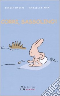 Corri, sassolino! libro di Bagini Biagio; Moia Marcella