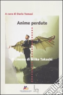 Anime perdute. Il cinema di Miike Takashi libro di Tommasi D. (cur.); Boni S. (cur.)