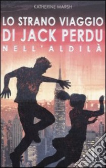 Lo strano viaggio di Jack Perdu nell'aldilà libro di Marsh Katherine