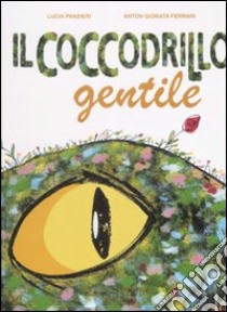 Il coccodrillo gentile. Ediz. illustrata libro di Panzieri Lucia; Ferrari Gionata