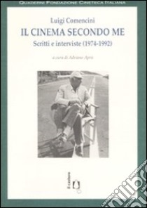 Il cinema secondo me. Scritti e interviste (1974-1992) libro di Comencini Luigi; Aprà A. (cur.)