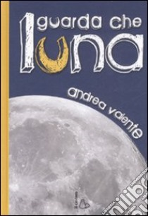 Guarda che luna libro di Valente Andrea