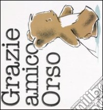 Grazie amico orso. Ediz. illustrata libro di Foley Greg