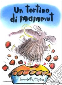 Un tortino di mammut. Ediz. illustrata libro di Willis Jeanne