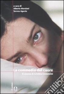 La commedia nel cuore. Il cinema di Cristina Comencini libro di Morsiani A. (cur.); Agusto S. (cur.)