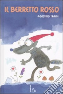 Il berretto rosso. Ediz. illustrata libro di Traini Agostino