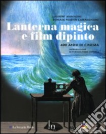 Lanterna magica e film dipinto. 400 anni di cinema. Catalogo della mostra (Parigi, 14 ottobre 2009-28 marzo 2010) libro di Mannoni Laurent - Pesenti Campagnoni Donata