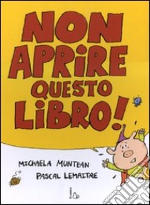 Non aprire questo libro! Ediz. illustrata libro di Muntean Michaela; Lemaitre Pascal